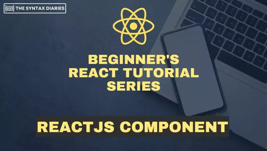 ReactJS Components and Props – A Guide for React Developers