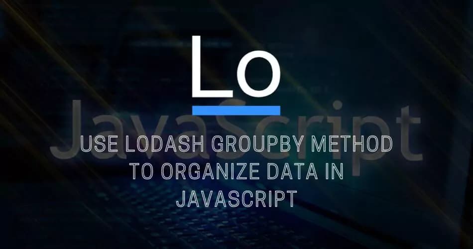 Lodash _.groupBy() — Group Arrays & Objects by Key (With Examples)