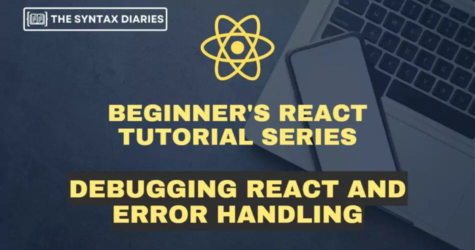 Debugging React and Error Handling - Tools and Techniques