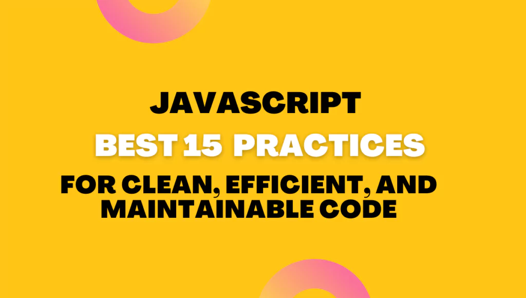 Mastering JavaScript: Best Practices for Clean, Efficient, and Maintainable Code in 2023