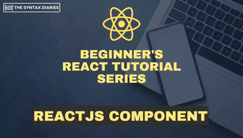 ReactJS Components and Props &#8211; A Guide for React Developers